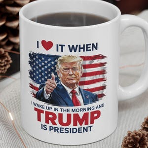 I Love It When I Wake Up And Trump Is President 2025 Mug,  President Trump Mug, Donald Trump Cup, Republicans Gift For Trump Supporters