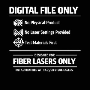 May include: Black and white graphic with the text "DIGITAL FILE ONLY" and warnings about no physical product, laser settings, and to test materials first. It is designed for fiber lasers only and is not compatible with CO2 or diode lasers.
