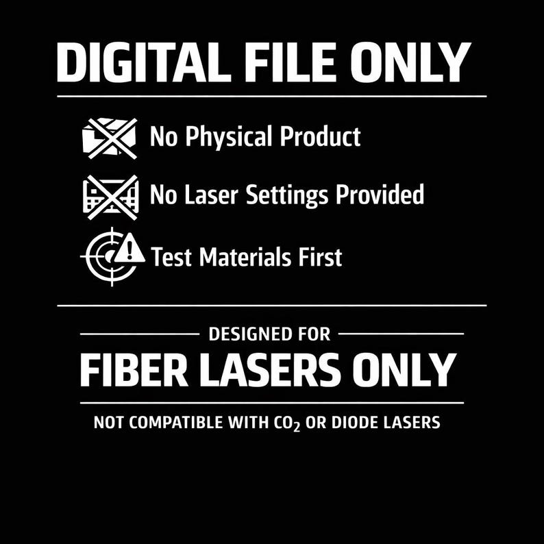 May include: Black and white graphic with the text "DIGITAL FILE ONLY" and warnings about no physical product, laser settings, and to test materials first. It is designed for fiber lasers only and is not compatible with CO2 or diode lasers.