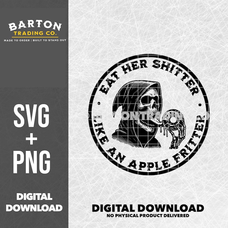 May include: Black and white digital download graphic featuring a grim reaper with a skull face and a dripping apple fritter. The text reads "EAT HER SHITTER LIKE AN APPLE FRITTER". Includes SVG and PNG files.