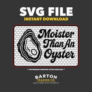 May include: SVG file with the text "Moister Than An Oyster" in a black and white design. The design includes an oyster illustration. The words "SVG FILE INSTANT DOWNLOAD" are at the top.