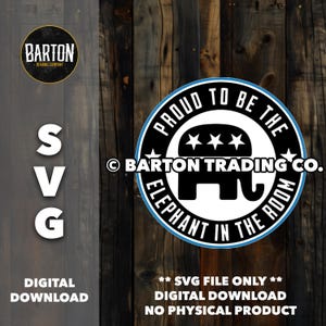 May include: Black and white digital download SVG file of a political elephant graphic with the text "Proud to be the Elephant in the Room" and "Barton Trading Co."