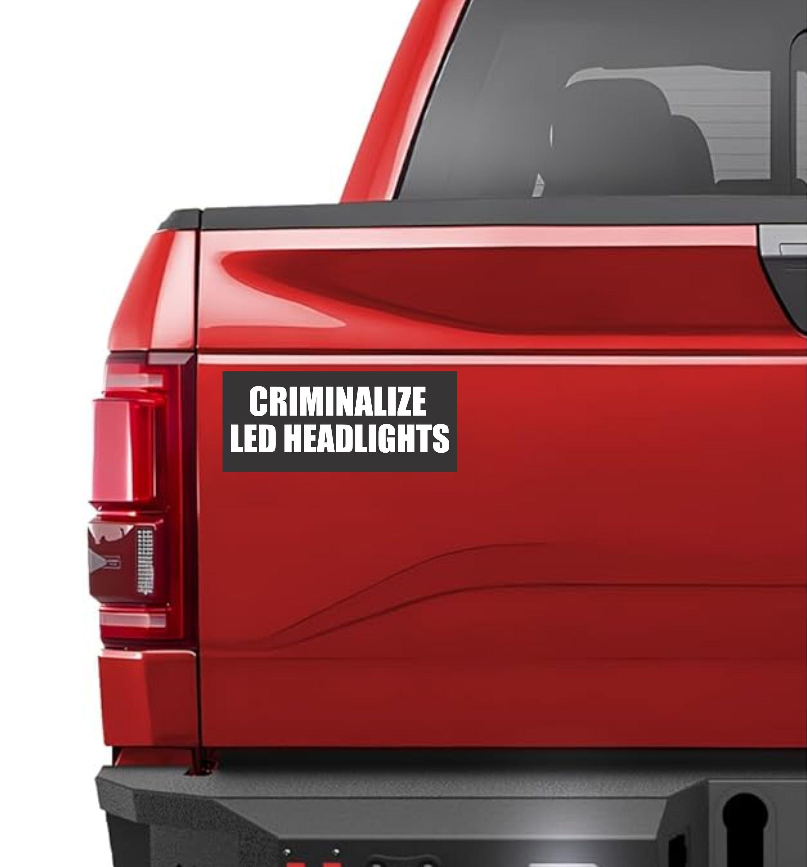 Criminalize LED Headlight Slogan | Political Stickers | Funny Stickers | Car Decals | Bumper Stickers | Window Stickers | Waterproof