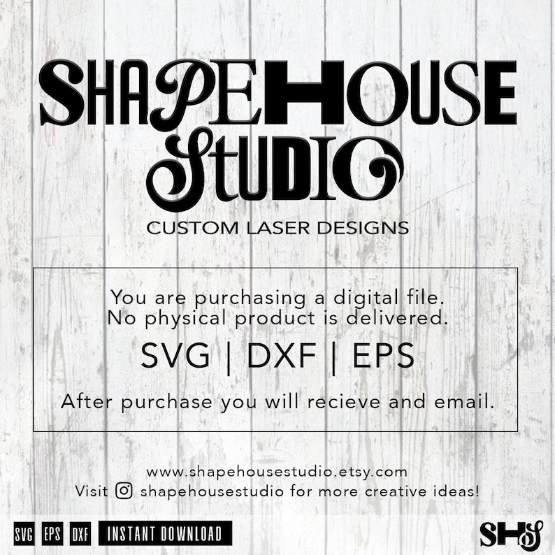 Op de afbeelding: Een digitaal ontwerpbestand voor een lasersnijder. De tekst "SHAPEHOUSE STUDIO CUSTOM LASER DESIGNS" staat bovenaan de afbeelding. De tekst "SVG | DXF | EPS" staat in het midden van de afbeelding. De tekst "You are purchasing a digital file. No physical product is delivered." staat onder de tekst "SVG | DXF | EPS". De tekst "After purchase you will recieve and email." staat onder de tekst "You are purchasing a digital file. No physical product is delivered.". De tekst "www.shapehousestudio.etsy.com Visit shapehousestudio for more creative ideas!" staat onderaan de afbeelding. De tekst "SVG EPS DXF INSTANT DOWNLOAD" staat onderaan de afbeelding. De tekst "SHS" staat rechtsonder in de afbeelding.