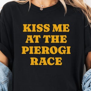 Kiss Me At The Pierogi Race T-Shirt, Pittsburgh Gift Tee, Funny PA Saying, Pittsburgh Culture, Local Gift, Giftable