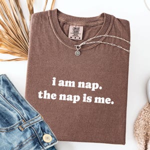 Funny Sleepy TShirt, I am Nap, The Nap is Me, Gift for Sleepyhead, Tired Person, Sleep Humor, Unique Slogan T-Shirt, Relatable T-Shirt