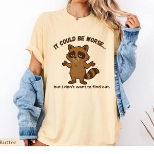 Shirt It Could Be Worse But I Don’t Want to Find Out Sarcastic Tee  Racoon Meme Shirt  Gift for Sarcasm Humor Lovers  Funny Racoon shirt