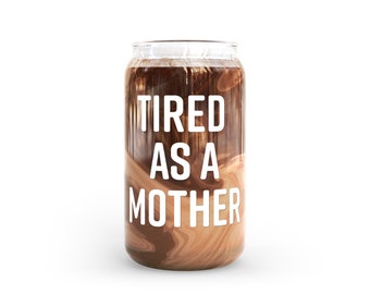 Coffee Lover Glass • Tired As A Mother• Beer Glass Can • Glass Coffee Cup • Glass Can • Iced Coffee Glass • Aesthetic Glass Beer Can •