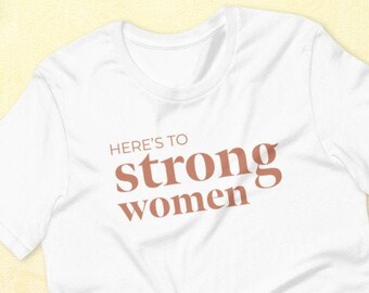 here's to strong women tshirt • empowered women • mom shirt • short sleeve tshirt