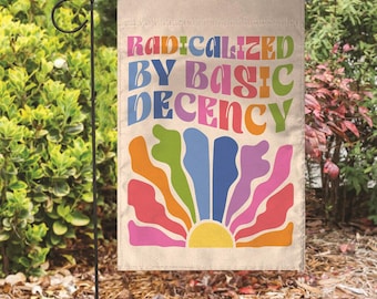 Radicalized by Basic Decency Flag, Radicalized by Basic Decency Garden Sign, Social Justice Activist Gift, Liberal, Groovy Democracy Gift