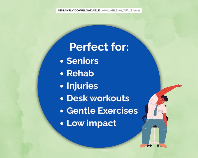 May include: An illustration with a blue circle containing the text "Perfect for: Seniors, Rehab, Injuries, Desk workouts, Gentle Exercises, Low impact." A person is stretching in a chair. The image also includes the text "INSTANTLY DOWNLOADABLE AVAILABLE A4/A5/US letter."