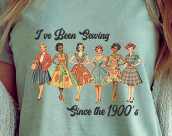 Sewing Since The 1900's T-Shirt, Seamstress, Sewing Mom, Quilter Gift, Sewing Gift, Sewer Gifts, Sewing Lover Gift, Vintage, 1950's Tee