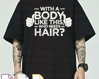 With a Body Like This Who Needs Hair PNG Svg, Funny Bald Dad Quote, Father’s Day Humor Design, Husband Gift Art, Digital Download