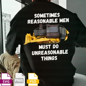 May include: Black sweatshirt with the text "SOMETIMES REASONABLE MEN MUST DO UNREASONABLE THINGS" and a yellow and gray bulldozer graphic. The sweatshirt is worn by a person, with the back of the person facing the camera.