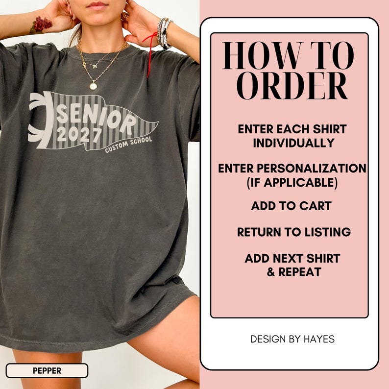May include: A charcoal gray t-shirt featuring a white pennant graphic with the text SENIOR 2027 CUSTOM SCHOOL. Beside it, a pink instructional box reads HOW TO ORDER, ENTER EACH SHIRT INDIVIDUALLY, ENTER PERSONALIZATION, ADD TO CART, RETURN TO LISTING, ADD NEXT SHIRT & REPEAT, DESIGN BY HAYES.