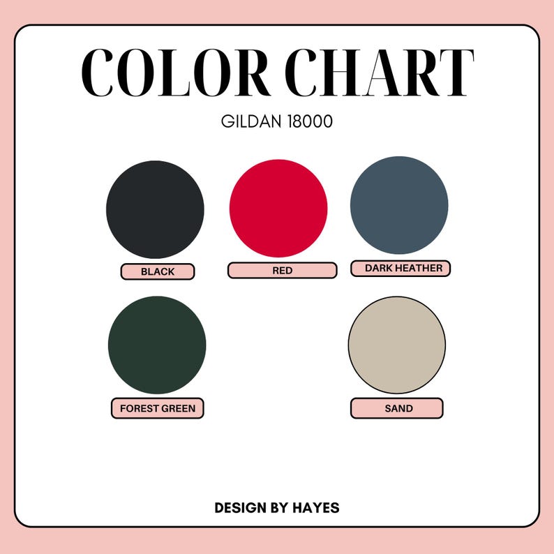 May include: A colour chart with the text "COLOR CHART" and "GILDAN 18000". The chart displays five colour swatches: black, red, dark heather, forest green, and sand. The text "DESIGN BY HAYES" is at the bottom.