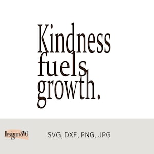 Kindness fuels growth svg, dxf, png, jpg files,  quote svg, positive quote svg, black and white clip cart font svg png, cut files cricut