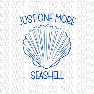 Just One More Seashell PNG, digital file, file for sublimation, dtf, summer days, summer nights, seashells, sand, on the beach, sandy cheeks