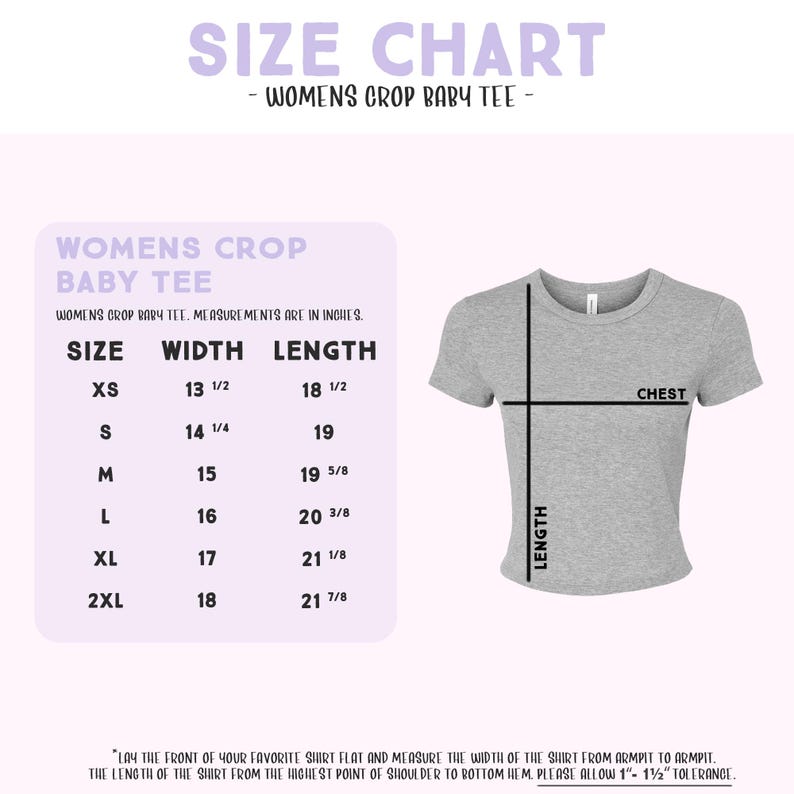 The image is a size chart for a women's crop baby tee. It provides measurements for different sizes, including XS, S, M, L, and XL, along with the corresponding chest measurements. The chart also includes a diagram of the shirt, which can be used to visualize the measurements. The text on the chart advises to lay the front of the favorite shirt flat and measure the width of the shirt from the highest point of shoulder to the bottom hem, and to allow for 1 1/2" tolerance.