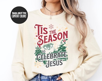 Christian Christmas Comfort Colors® Shirt Tis The Season To Celebrate Jesus Shirt Religious Christmas Sweatshirt Jesus Lover Gift For Mom