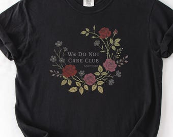 We Do Not Care Club Shirt, Funny Sarcastic Floral Tee, Comfort Colors Womens Graphic Shirt, Goth Style WDNC