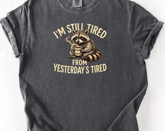 Funny Raccoon Coffee Shirt, Im Still Tired From Yesterdays Tired Tee, Cute Trash Panda Graphic Unisex Gift Top