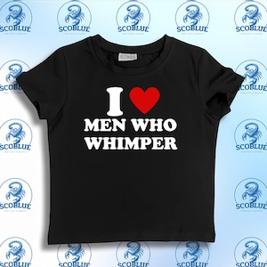 I Love Men Who Whimper,SNUG FIT,Crop Top,Crop Top,Graphic Top,Gift For Her,Y2K Baby Tee,Y2K crop top,Gift for friend