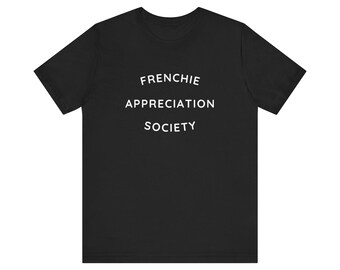 Frenchie Appreciation Society T-Shirt - Unisex Adult Tee - Cute Dog Lover Gift - Funny Pet Owner Graphic Shirt - Gift for Dog Mom or Dad