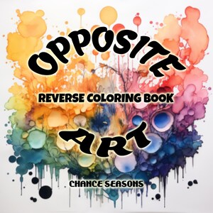 Pode incluir: Um fundo de aquarela colorido com as palavras "OPPOSITE ART" em texto preto e amarelo. As palavras "REVERSE COLORING BOOK" estão em texto branco. As palavras "CHANCE SEASONS" estão em texto preto.