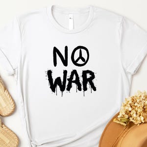 No War Shirt, Stop War T-shirt, Peace Not War Tee, Anti War Graphic Tee, Protest Against War Shirt, World Peace T-Shirt, Say No To War