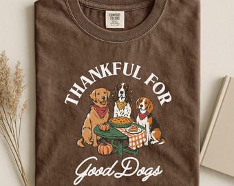 Thankful for Good Dogs Shirt, Cute Thanksgiving Sweatshirt, Dog Lover Gift, Fall Season Sweater, Comfort Colors T-Shirt