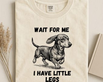 Wait For Me I Have Little Legs Shirt, Dachshund Owner Tee, Funny Dachshund Sweatshirt, Dog Lover Gift, Comfort Colors T-Shirt