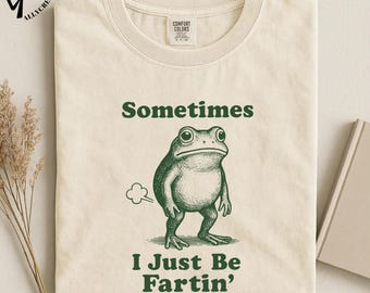 Sometimes I Just Be Fartin Shirt, Funny Frog T Shirt, Sarcastic Humor Tee, Meme Graphic Shirt, Gift for Friends, Unisex T Shirt