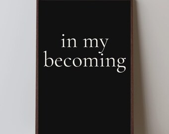 In My Becoming Quote Print | Minimalist Black and White Typography (Digital Download)