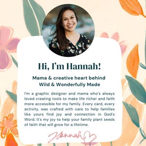 May include: A woman with long brown hair smiles at the camera. The text reads "Hi, I'm Hannah! Mama & creative heart behind Wild & Wonderfully Made. I'm a graphic designer and mama who's always loved creating tools to make life richer and faith more accessible for my family. Every card, every activity, was crafted with care to help families like yours find joy and connection in God's Word. It's my joy to help your family plant seeds of faith that will grow for a lifetime. Hannah"