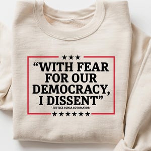 Democracy Tshirt, With Fear For Our Democracy I Dissent Shirt,Justice Sonia Sotomayor Quote Tee,Pro Justice Sweatshirt, Trendy Shirt, Womens