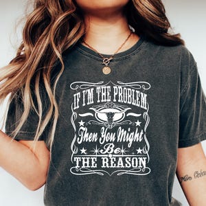 If I&#39;m The Problem Then You Might Be The Reason Shirt, Western Sweatshirt, Retro T-shirt, Country Music Shirt, Concert Shirt, Aesthetic Tee