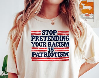 Anti Trump Shirt, Stop pretending your racism is patriotism shirt, Pro immigration shirt, anti maga shirt, Liberal tshirt, Democrat shirt