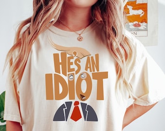 He's an Idiot T-Shirt, Subtle Anti-Trump Shirt, Political Shirt, Democratic Shirt, Trump Hater Gift, Funny Anti Trump, Resist Trump Shirt