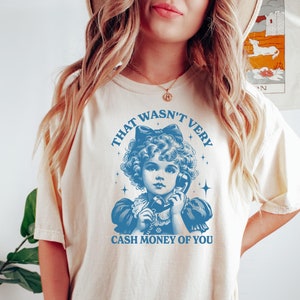 That Wasn&#39;t Very Cash Money Of You Shirt, Retro Funny Meme T-shirt, Retro Cute Girl Crewneck, Funny Meme Gift, Sarcastic Women Shirt