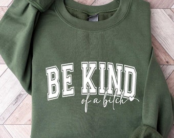 Be Kind of a Bitch Sweatshirt, Funny Sweatshirt, Funny Gift Sarcastic Hoodie, BE KIND Sweater, Woman Crewneck, Funny Quote Tee, Gift for Her
