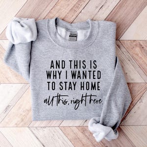 Może przedstawiać: Szara bluza z nadrukiem "AND THIS IS WHY I WANTED TO STAY HOME all this, right here."