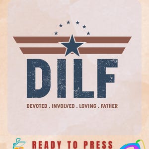 May include: DTF transfer design with the word "DILF" in distressed navy blue font, with the words "DEVOTED. INVOLVED. LOVING. FATHER" below. The design includes a star and stripes graphic and the text "READY TO PRESS".