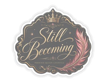 Still Becoming Vinyl Sticker, Inspirational Phoenix Queen Decal, Motivational Gift