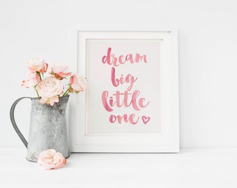 Dream Big Little One - Printable Nursery Wall Art 5" by 7" DIY Print in Handpainted script effect Watercolor Pink or Gold Foil