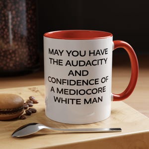 Anti Trump Feminist Mug - May You Have The Audacity And Confidence Of A Mediocre White Man - Adult Humor Mugs - Political Satire