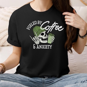 Fueled by Coffee & Anxiety Tshirt, snarky skeleton shirt, gift for coffee lover, funny anxiety tee, gift for her, cute skeleton tshirt