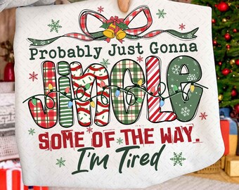 Probably Just Gonna Jingle Some Of The Way I'm Tired Laser Png, Funny Christmas Png, Christmas Png Digital, Funny Christmas Jingle PNG