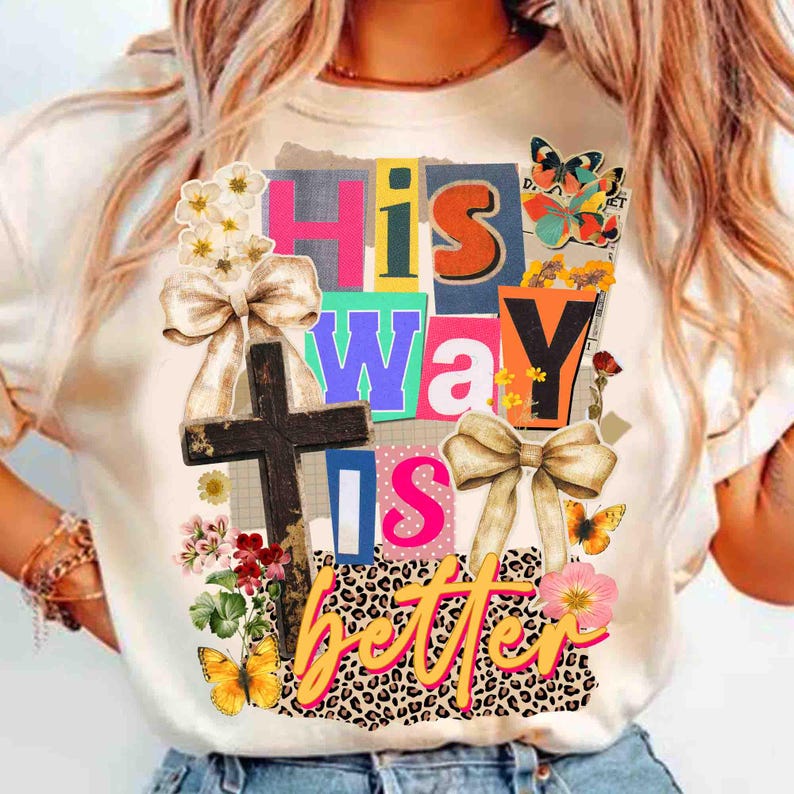 May include: Cream-colored t-shirt with the text "His Way Is Better" in a collage style. The design includes a cross, bows, butterflies, and flowers. The text is in various colors and fonts.
