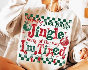 Probably Just Gonna Jingle Some Of The Way I'm Tired PNG, Funny Christmas, Trendy Christmas, Jingle Bells, Sarcastic, Snarky, DTF